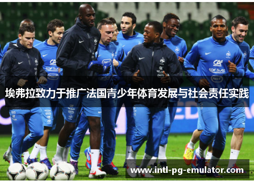 埃弗拉致力于推广法国青少年体育发展与社会责任实践 埃弗拉致力于推广法国青少年体育发展与社会责任实践
