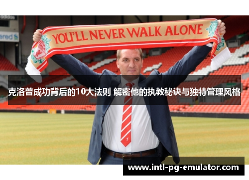 克洛普成功背后的10大法则 解密他的执教秘诀与独特管理风格