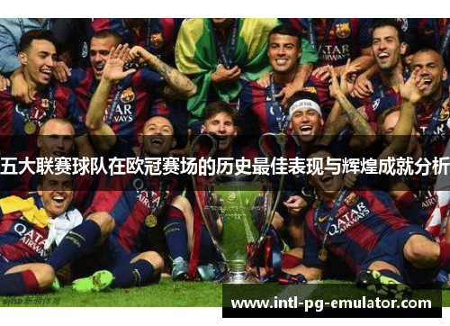 五大联赛球队在欧冠赛场的历史最佳表现与辉煌成就分析 五大联赛球队在欧冠赛场的历史最佳表现与辉煌成就分析