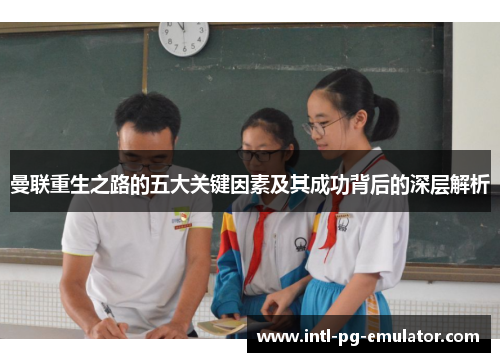 曼联重生之路的五大关键因素及其成功背后的深层解析 曼联重生之路的五大关键因素及其成功背后的深层解析