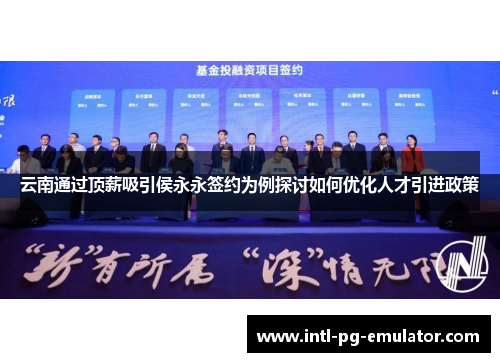 云南通过顶薪吸引侯永永签约为例探讨如何优化人才引进政策