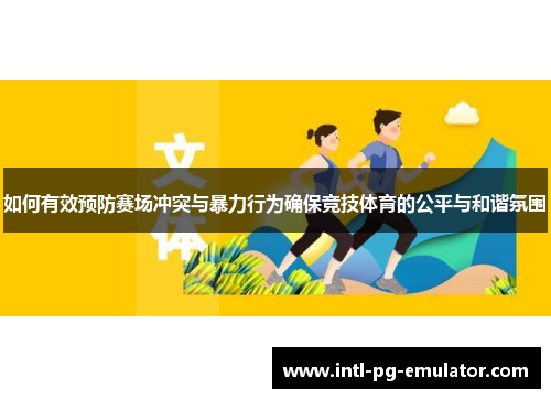 如何有效预防赛场冲突与暴力行为确保竞技体育的公平与和谐氛围