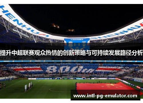 提升中超联赛观众热情的创新策略与可持续发展路径分析