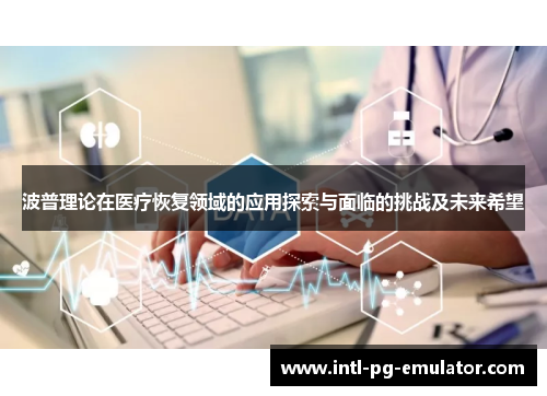 波普理论在医疗恢复领域的应用探索与面临的挑战及未来希望 波普理论在医疗恢复领域的应用探索与面临的挑战及未来希望