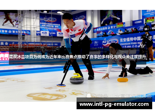 混双冰壶项目为何成为近年来比赛焦点推动了赛事的多样化与观众关注度提升