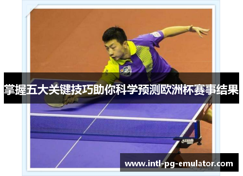 掌握五大关键技巧助你科学预测欧洲杯赛事结果 掌握五大关键技巧助你科学预测欧洲杯赛事结果