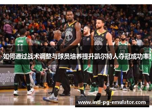 如何通过战术调整与球员培养提升凯尔特人夺冠成功率