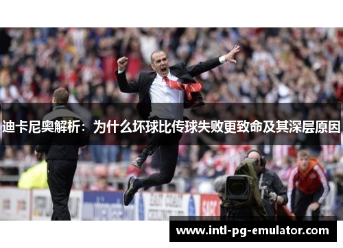迪卡尼奥解析:为什么坏球比传球失败更致命及其深层原因 迪卡尼奥解析:为什么坏球比传球失败更致命及其深层原因
