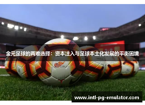 金元足球的两难选择:资本注入与足球本土化发展的平衡困境 金元足球的两难选择:资本注入与足球本土化发展的平衡困境