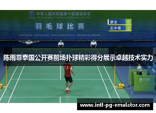 陈雨菲泰国公开赛前场扑球精彩得分展示卓越技术实力