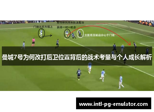 曼城7号为何改打后卫位置背后的战术考量与个人成长解析 曼城7号为何改打后卫位置背后的战术考量与个人成长解析