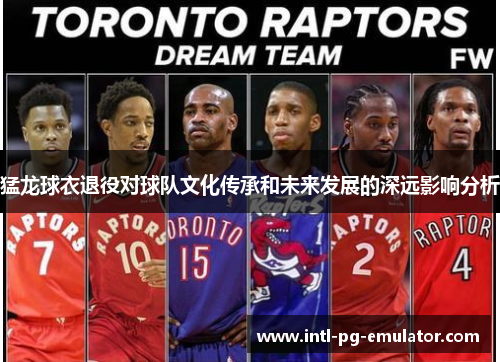 猛龙球衣退役对球队文化传承和未来发展的深远影响分析