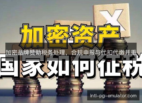 加密品牌赞助税务处理，合规申报与代扣代缴并重
