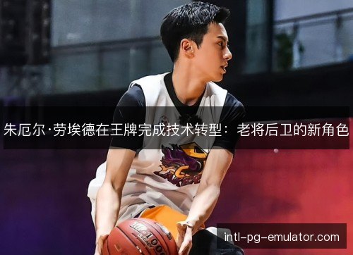 朱厄尔·劳埃德在王牌完成技术转型：老将后卫的新角色
